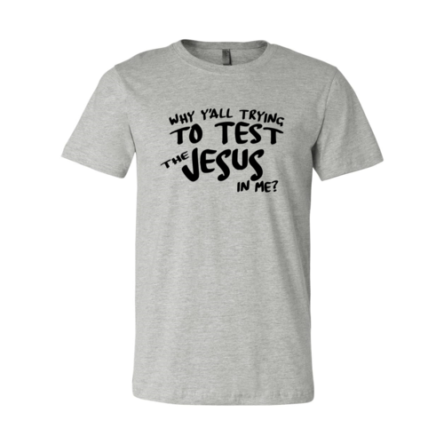 Why All Are Trying To Test Jesus In Me Shirt