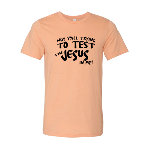 Why All Are Trying To Test Jesus In Me Shirt
