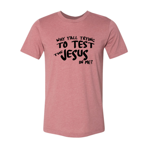 Why All Are Trying To Test Jesus In Me Shirt
