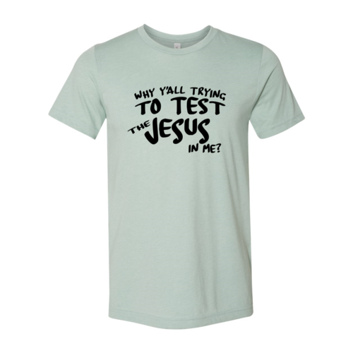 Why All Are Trying To Test Jesus In Me Shirt