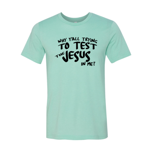 Why All Are Trying To Test Jesus In Me Shirt